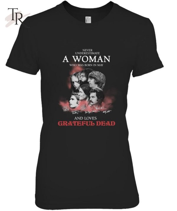 Never Underestimate A Woman Who Was Born In May And Loves Grateful Dead T-Shirt