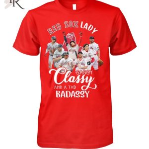 Red Sox Lady Sassy Classy And A Tad Badassy T-Shirt – Limited Edition