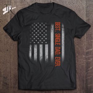 Best Single Dad Ever American Flag Fathers Day Gift T-Shirt