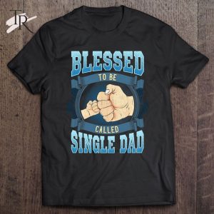 Blessed To Be Called Single Dad Gifts Single Dad Fathers Day T-Shirt