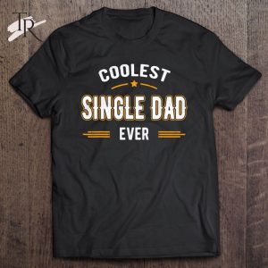 Fathers Day Shirt Funny Coolest Single Dad Ever Gifts
