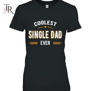 Fathers Day Shirt Funny Coolest Single Dad Ever Gifts