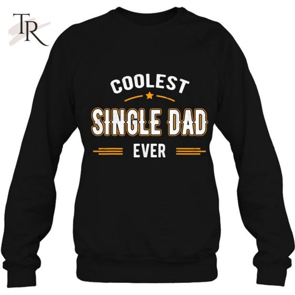 Fathers Day Shirt Funny Coolest Single Dad Ever Gifts