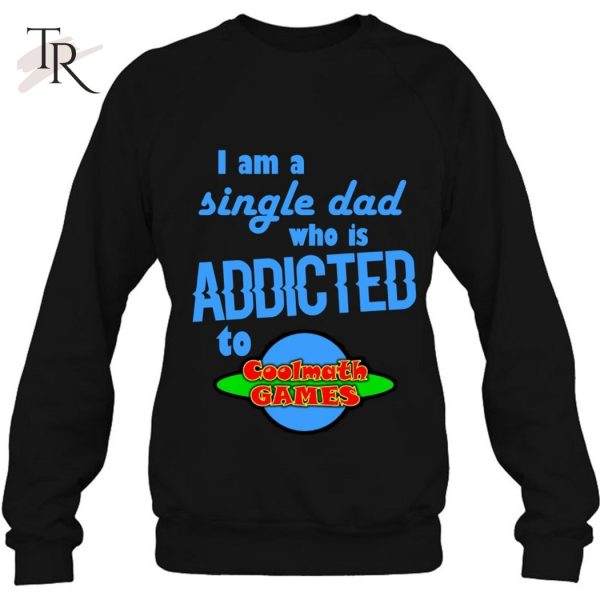 I Am A Single Dad Who Is Addicted To Cool Math Games T-Shirt