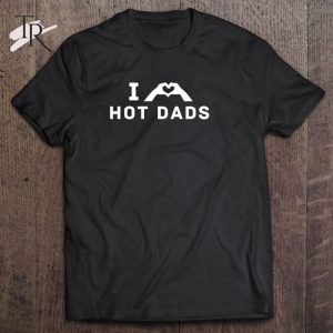 I Love Hot Dad Classic Father’s Day Gift T-Shirt