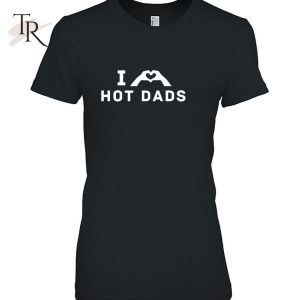 I Love Hot Dad Classic Father’s Day Gift T-Shirt
