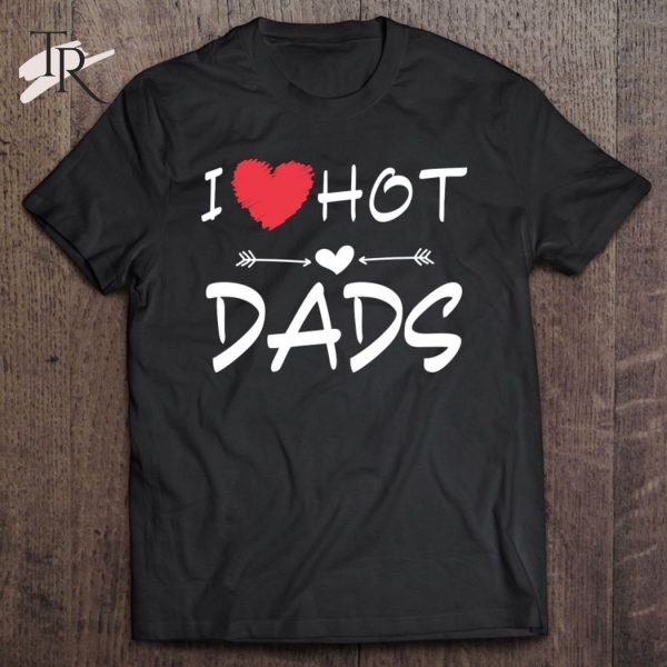 I Love Hot Dads Arrow Heart Gift Dad T-Shirt