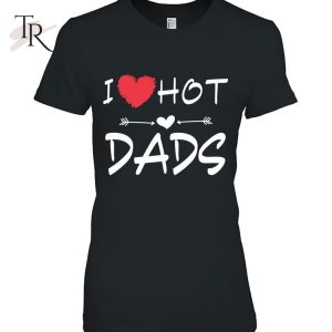 I Love Hot Dads Arrow Heart Gift Dad T-Shirt