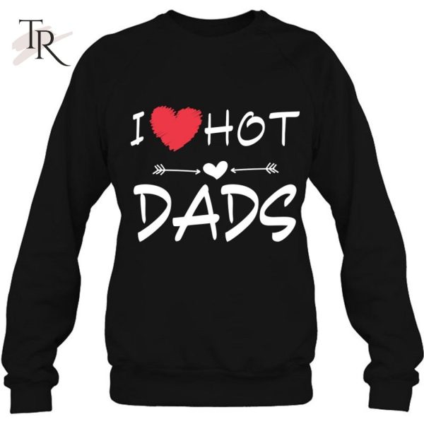 I Love Hot Dads Arrow Heart Gift Dad T-Shirt