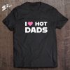 I Love Hot Dads Arrow Heart Gift Dad T-Shirt