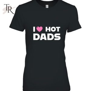 I Love Hot Dads Classic T-Shirt