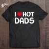 I Love Hot Dads Classic Hot Dad Father’s Day T-Shirt