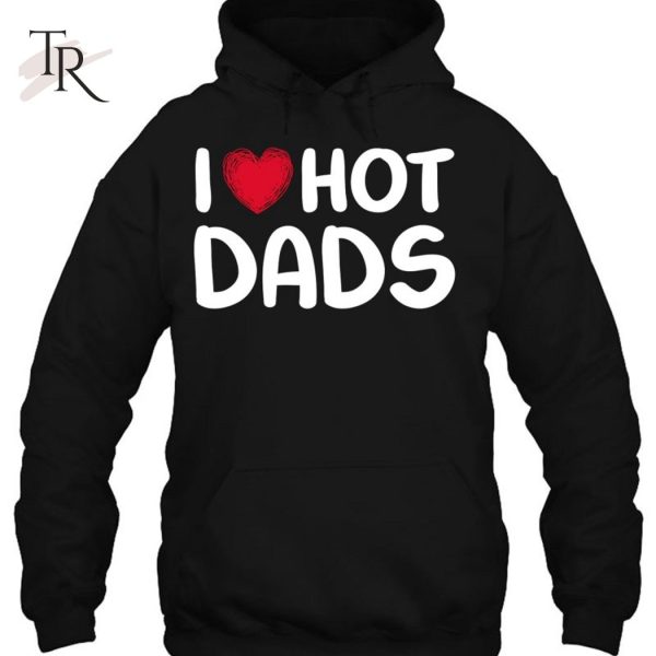 I Love Hot Dads Classic Father’s Day Gift T-Shirt