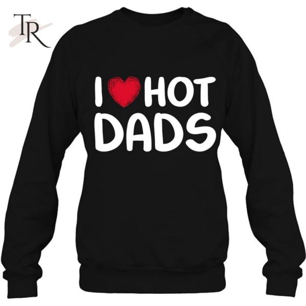 I Love Hot Dads Classic Father’s Day Gift T-Shirt