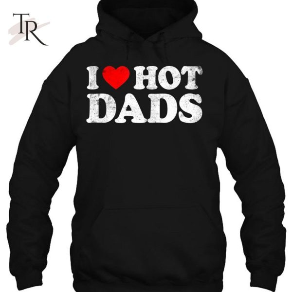 I Love Hot Dads Classic Hot Dad Father’s Day T-Shirt