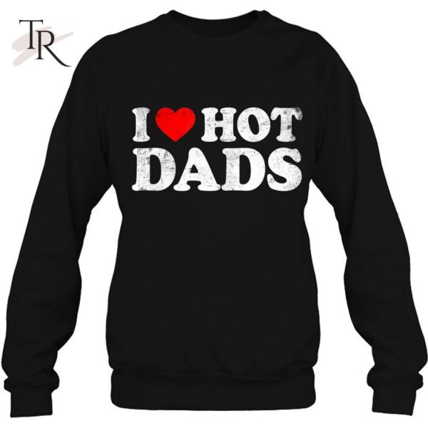 I Love Hot Dads Classic Hot Dad Father’s Day T-Shirt