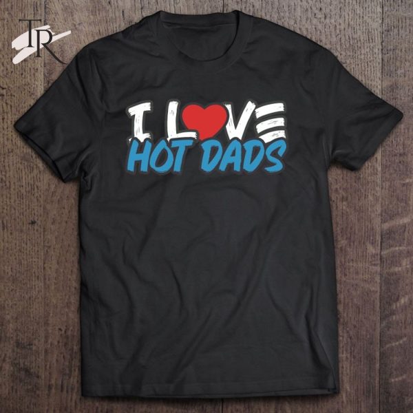 I Love Hot Dads Classic Style T-Shirt