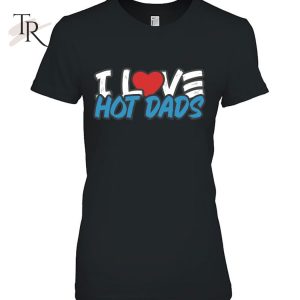 I Love Hot Dads Classic Style T-Shirt