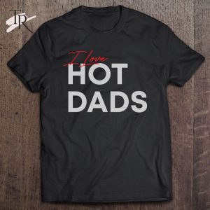 I Love Hot Dads Classic Version T-Shirt
