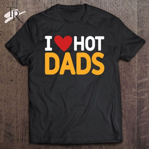 I Love Hot Dads Funny Red Heart Love Dad Dilf Classic T-Shirt