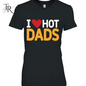 I Love Hot Dads Funny Red Heart Love Dad Dilf Classic T-Shirt