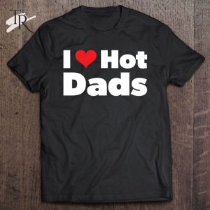 I Love Hot Dads I Heart Hot Dads Classic T-Shirt