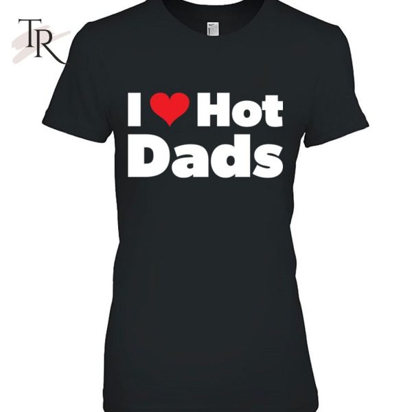 I Love Hot Dads I Heart Hot Dads Classic T-Shirt