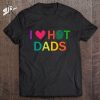 I Love Hot Dads Shirt I Heart Hot Dads Shirt Love Hot Dads Essential