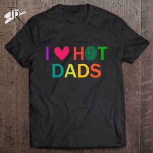 I Love Hot Dads I Love Hot Dads Classic T-Shirt