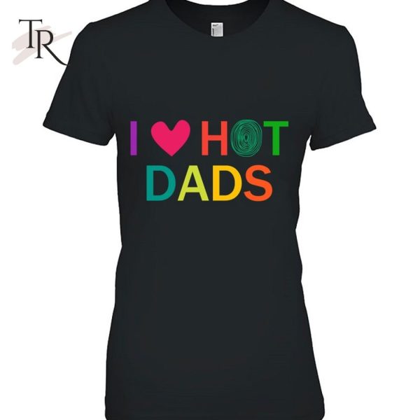 I Love Hot Dads I Love Hot Dads Classic T-Shirt