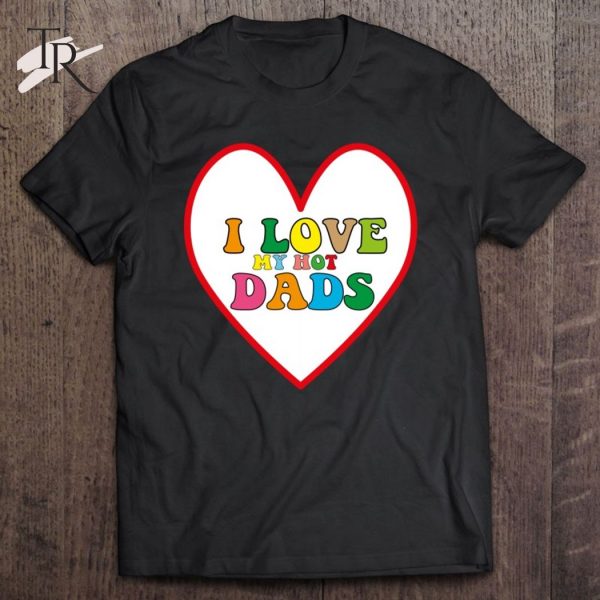 I Love Hot Dads Shirt I Heart Hot Dads Shirt Love Hot Dads Essential