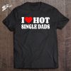 I Love Hot Dads Shirt I Heart Hot Dads Shirt Love Hot Dads Essential