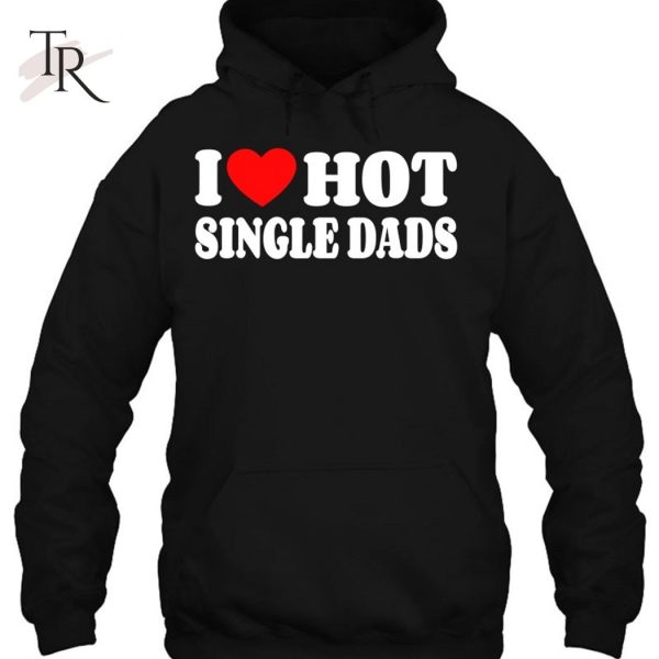 I Love Hot Single Dads Funny Red Heart Love Single Dads T-Shirt