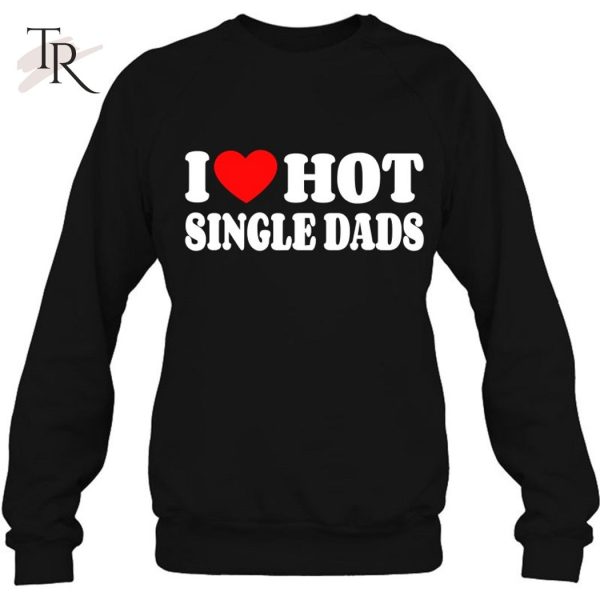 I Love Hot Single Dads Funny Red Heart Love Single Dads T-Shirt