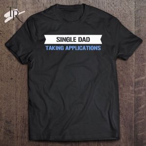Mens Single Dad Shirt Taking Applications
