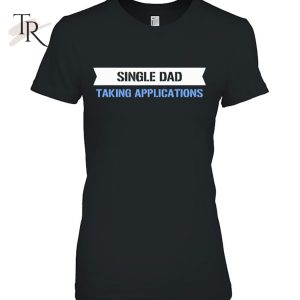 Mens Single Dad Shirt Taking Applications