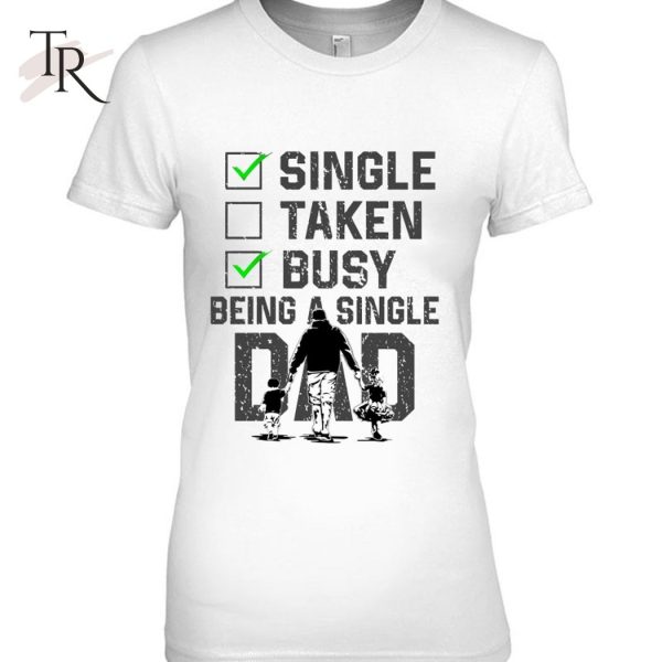 Single Taken Busy Being A Single Dad T-Shirt