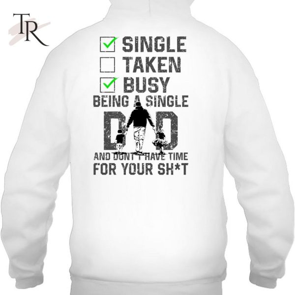 Single Taken Busy Being A Single Dad And Don’t Have Time For Your Shit T-Shirt