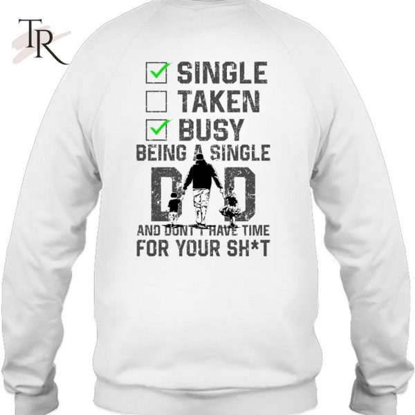 Single Taken Busy Being A Single Dad And Don’t Have Time For Your Shit T-Shirt