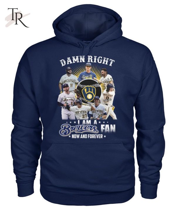 Damn Right I Am A Brewers Fan Now And Forever T-Shirt – Limited Edition