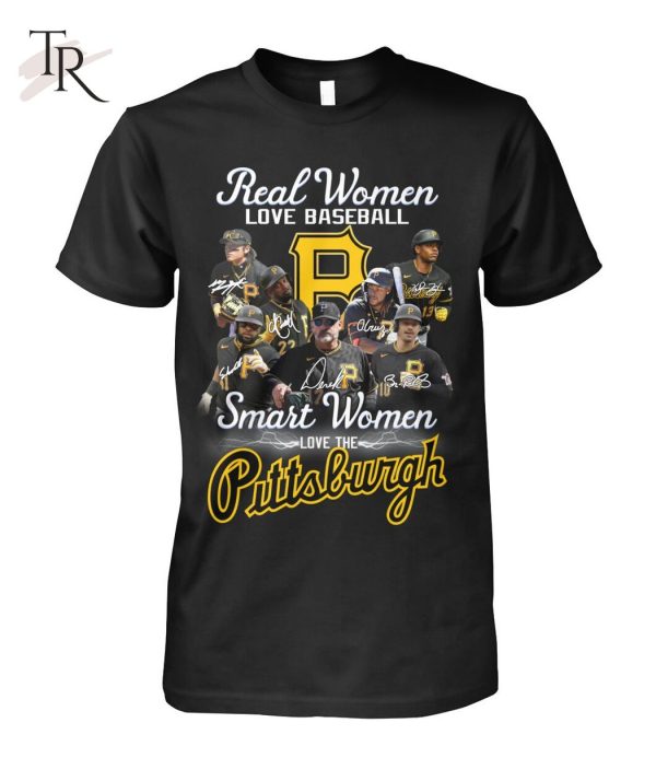 Real Women Love Baseball Smart Women Love The Pittsburgh T-Shirt – Limited Edition