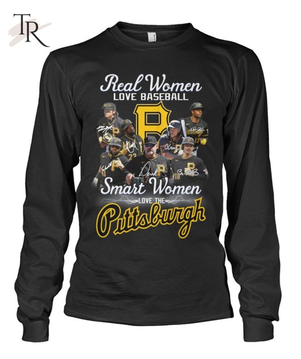 Real Women Love Baseball Smart Women Love The Pittsburgh T-Shirt – Limited Edition