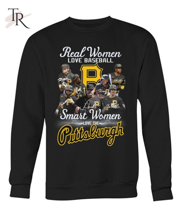 Real Women Love Baseball Smart Women Love The Pittsburgh T-Shirt – Limited Edition