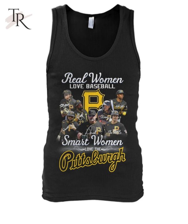 Real Women Love Baseball Smart Women Love The Pittsburgh T-Shirt – Limited Edition