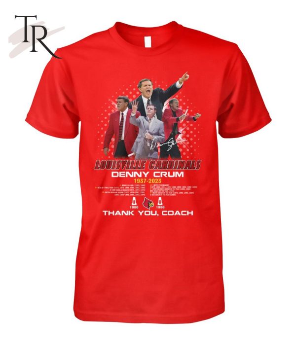 Louisville Cardinals Denny Crum 1937 – 2023 Thank You Coach T-Shirt – Limited Edition