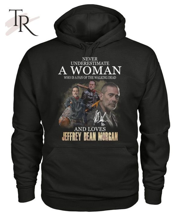 Never Underestimate A Woman Who Is A Fan Of The Walking Dead And Loves Jeffrey Dean Morgan T-Shirt – Limited Edition