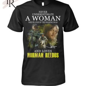 Never Underestimate A Woman Who Is A Fan Of The Walking Dead And Loves Norman Reedus T-Shirt – Limited Edition