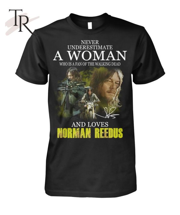 Never Underestimate A Woman Who Is A Fan Of The Walking Dead And Loves Norman Reedus T-Shirt – Limited Edition