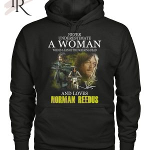 Never Underestimate A Woman Who Is A Fan Of The Walking Dead And Loves Norman Reedus T-Shirt – Limited Edition