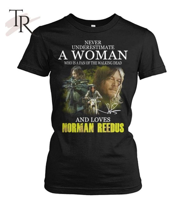 Never Underestimate A Woman Who Is A Fan Of The Walking Dead And Loves Norman Reedus T-Shirt – Limited Edition